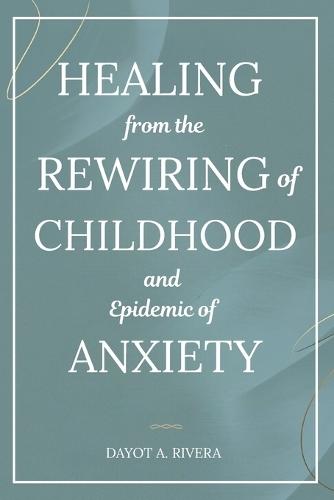Healing from the Rewiring of Childhood and the Epidemic of Anxiety