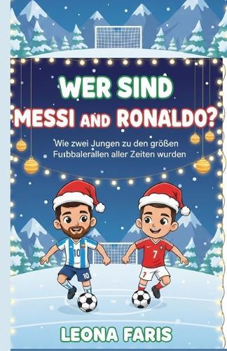 Wer sind Messi und Ronaldo?: Wie zwei Jungen zu den größten Fußballern aller Zeiten wurden