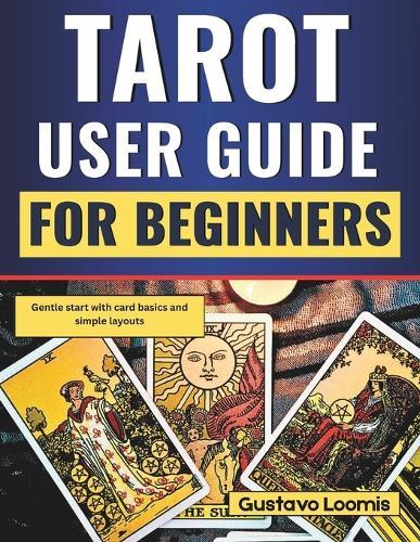 Tarot User Guide for Beginners: Gentle start with card basics and simple layouts