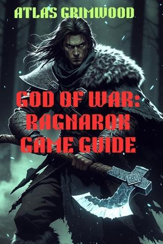 God of War: RAGNAROK GAME GUIDE: Essential Guide for New Players - Master Difficulty & Unlock Hidden Content