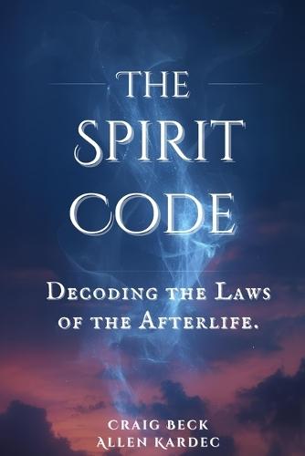 The Spirit Code: Decoding the Laws of the Afterlife