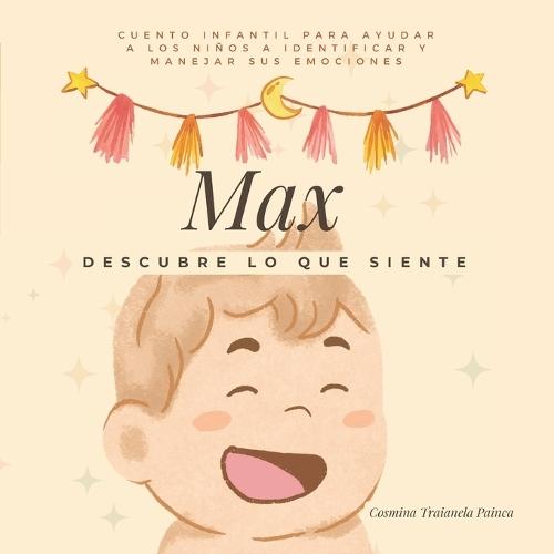 Max: Descubre lo que siente: Cuento infantil para ayudar a los niños a identificar y manejar sus emociones