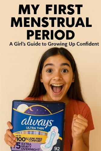 My First Menstrual Period: A Girl's Guide to Growing Up Confident