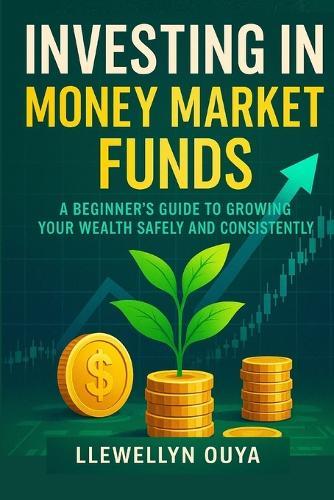 Investing in Money Market Funds: A Beginner's Guide to Growing Your Wealth Safely and Consistently