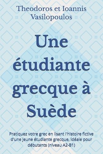 Une étudiante grecque à Suède: Pratiquez votre grec en lisant l'histoire fictive d'une jeune étudiante grecque, idéale pour débutants (niveau A2-B1)