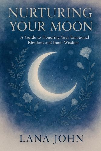 Nurturing Your Moon: A Guide to Honoring Your Emotional Rhythms and Inner Wisdom