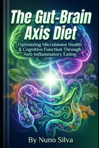 The Gut-Brain Axis Diet: Optimizing Microbiome Health & Cognitive Function Through Anti-Inflammatory Eating