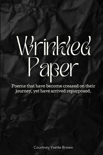 Wrinkled Paper: Poems that have become creased on their journey, yet have arrived repurposed.