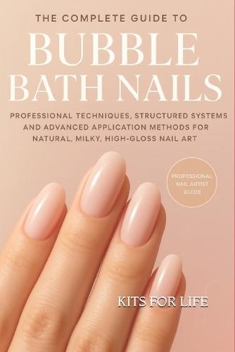 The Complete Guide to Bubble Bath Nails: Professional Techniques, Structured Systems, and Advanced Application Methods for Natural, Milky, High-Gloss Nail Art