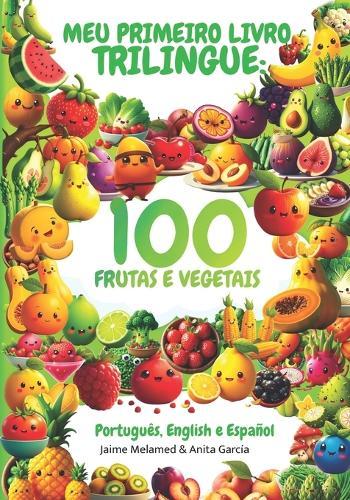Meu Primeiro Livro Trilíngue para Crianças: 100 Frutas e Vegetais em Português, Inglês e Espanhol: Vocabulário Infantil a partir dos 3 anos (Portuguese Edition).