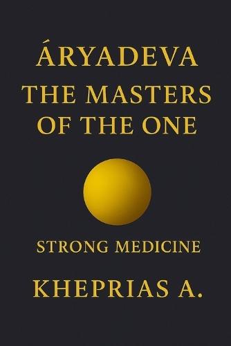 Āryadeva the Masters of the One: Strong Medicine