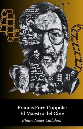 Francis Ford Coppola: El Maestro del Cine: Vida, obra y el genio detrás del mito