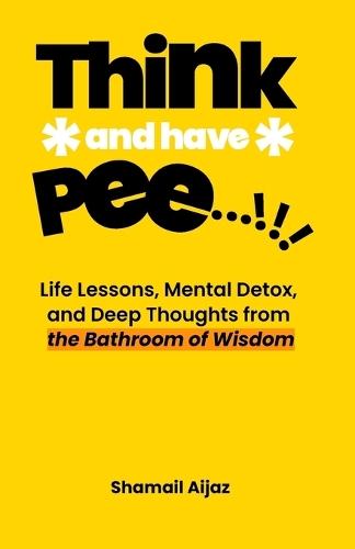 Think And Have Pee: Life Lessons, Mental Detox, and Deep Thoughts from the Bathroom of Wisdom