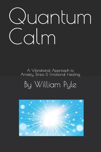 Quantum Calm: A Vibrational Approach to Anxiety, Stress & Emotional Healing