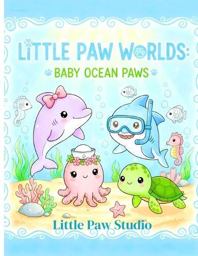 Little Paw Worlds: Baby Ocean Paws: 40+ Cute Sea Creatures from Dolphins, Whales, Octopuses, and Turtles, Featuring Simple Designs for Kids Ages 3-8.