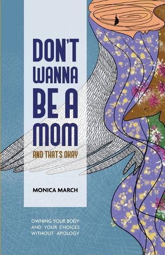 Don't Wanna Be a Mom and That's Okay: Owning your body and your choices without apology