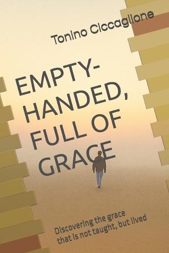 Empty-Handed, Full Of Grace: Discovering the grace that is not taught, but lived