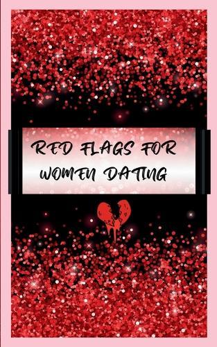 Red Flags for Women Dating: Stopping the Heartache