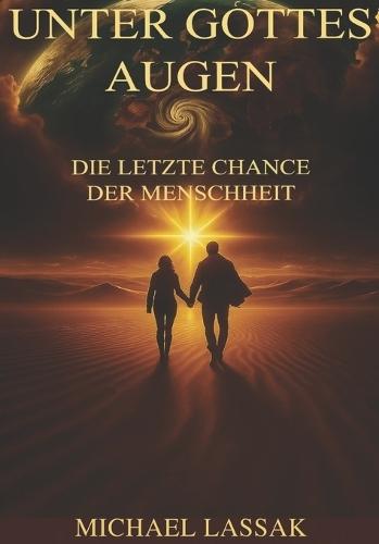 Unter Gottes Augen: Die letzte Chance der Menschheit