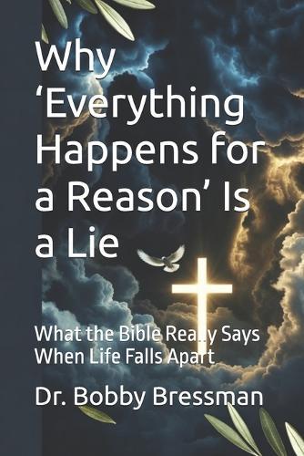 Why 'Everything Happens for a Reason' Is a Lie: What the Bible Really Says When Life Falls Apart