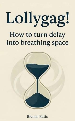 Lollygag!: How to Turn Delay into Breathing Space