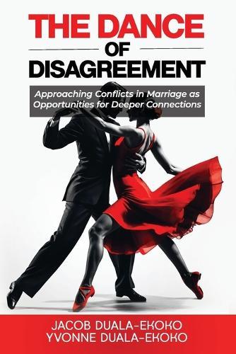 The Dance of Disagreement: Approaching Conflicts in Marriage as Opportunities for Deeper Connections