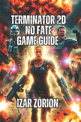 Terminator 2D: NO FATE Game Guide: Boss Battles, Secret Endings, and Leaderboard Strategies