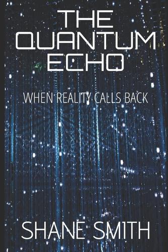 The Quantum Echo: When Reality Calls Back