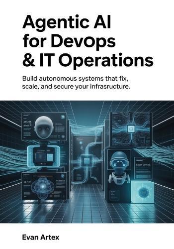 Agentic AI for DevOps & IT Operations: Build Autonomous Systems That Fix, Scale, and Secure Your Infrastructure