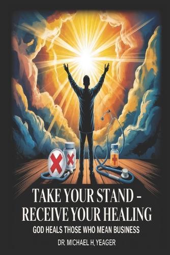 Take Your Stand - Receive Your Healing: God Heals Those Who Mean Business