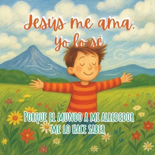 Jesús me ama, yo lo sé: Porque el mundo a mi alrededor me lo hace saber