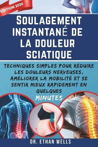 Soulagement instantané de la douleur sciatique: Techniques simples pour réduire les douleurs nerveuses, améliorer la mobilité et se sentir mieux rapidement en quelques minutes