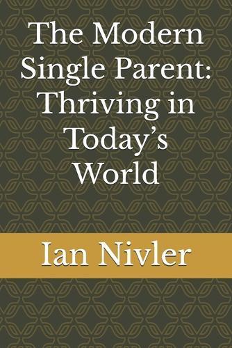 The Modern Single Parent: Thriving in Today's World