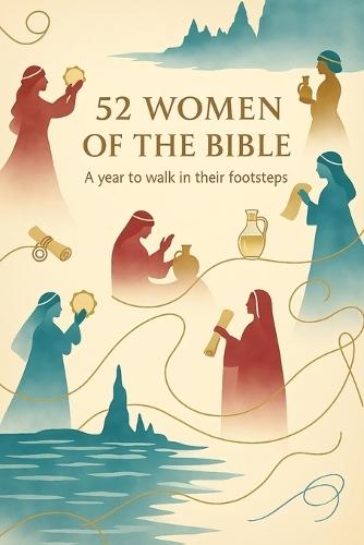 52 Women of the Bible: A year to walk in their footsteps