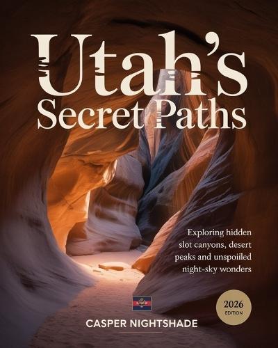 Utah's Secret Paths: Exploring Hidden Slot Canyons, Desert Peaks & Unspoiled Night-Sky Wonders