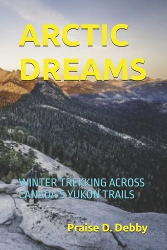 Arctic Dreams: Winter Trekking Across Canada's Yukon Trails