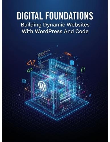 Digital Foundations: Building Dynamic Websites With Wordpress And Code