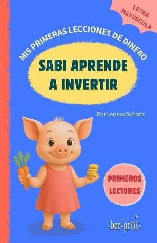 Sabi aprende a invertir - LITTLE MONEY FARM: Mis primeras lecciones de dinero: Libro infantil educativo frases cortas letras mayúsculas, cuento para aprender a leer, ideal niños y niñas de 4 a 7 años