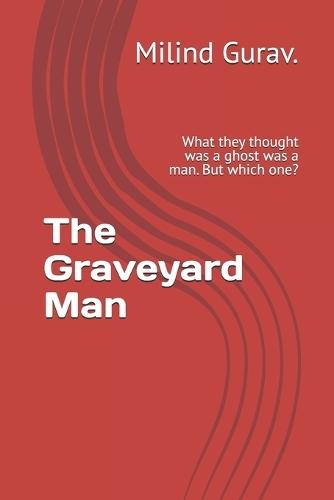 The Graveyard Man: What they thought was a ghost was a man. But which one?