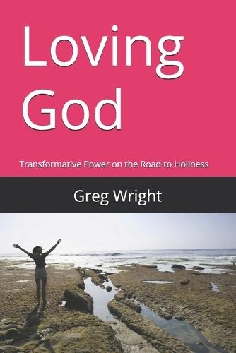 Loving God: Transformative Power on the Road to Holiness