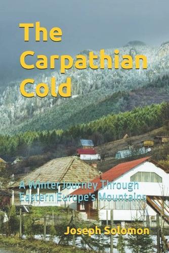 The Carpathian Cold: A Winter Journey Through Eastern Europe's Mountains