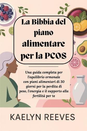 La Bibbia del piano alimentare per la PCOS: Una guida completa per l'equilibrio ormonale con piani alimentari di 30 giorni per la perdita di peso, l'energia e il supporto alla fertilità per te