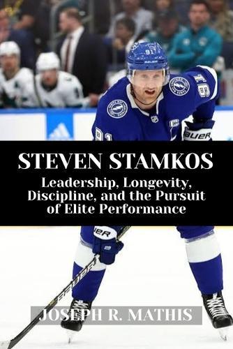 Steven Stamkos: Leadership, Longevity, Discipline, and the Pursuit of Elite Performance
