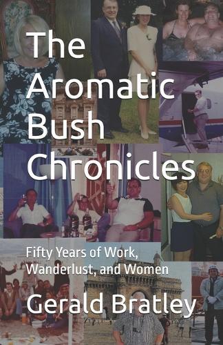 The Aromatic Bush Chronicles: Fifty Years of Work, Wanderlust, and Women