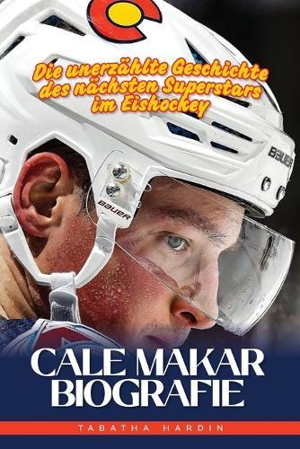 Cale Makar Biografie: Die unerzählte Geschichte des nächsten Superstars im Eishockey