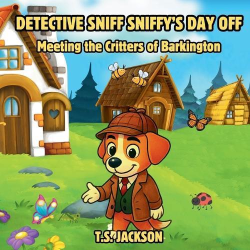 Detective Sniff Sniffy's Day Off: Meeting the Critters of Barkington
