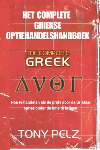 Het Complete Griekse Optiehandelshandboek: Hoe te handelen als de profs door de Griekse opties onder de knie te krijgen