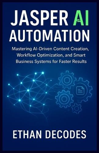 Jasper AI Automation: Mastering AI-Driven Content Creation, Workflow Optimization, and Smart Business Systems for Faster Results