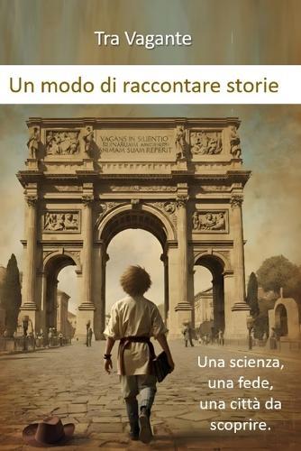 Un modo di raccontare storie: Una scienza, una fede, una città da scoprire.