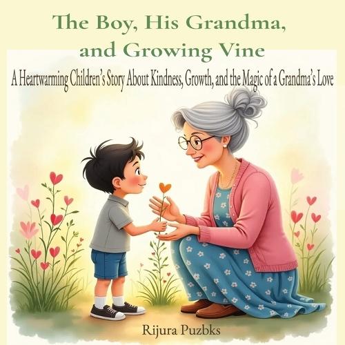 The Boy, His Grandma, and Growing Vine: A Heartwarming Children's Story About Kindness, Growth, and the Magic of a Grandma's Love